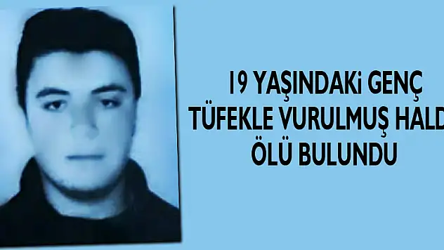 19 yaşındaki genç tüfekle vurulmuş halde ölü bulundu