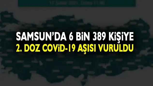 Samsun'da 6 bin 389 kişiye 2. doz Kovid-19 aşısı vuruldu