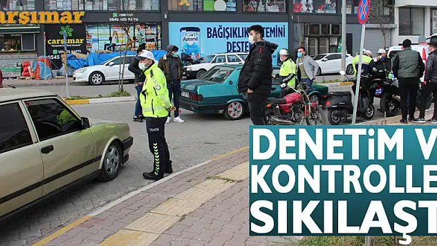 DENETİM VE KONTROLLER SIKILAŞTI
