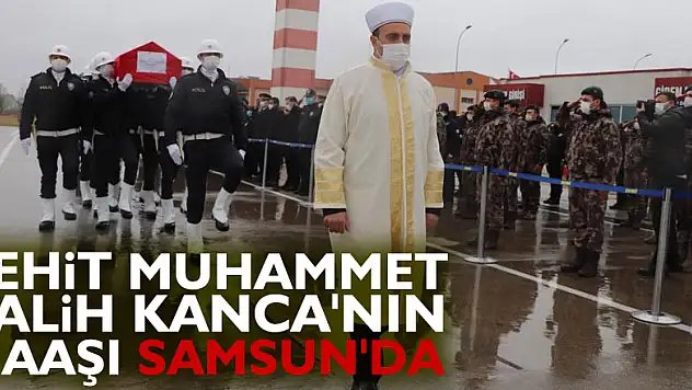 Şehit Muhammet Salih Kanca'nın naaşı Samsun'da