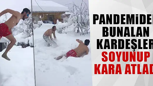 Pandemiden bunalan kardeşler soyunup kara atladı