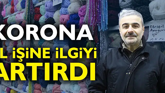 KORONA, EL İŞİNE İLGİYİ ARTIRDI