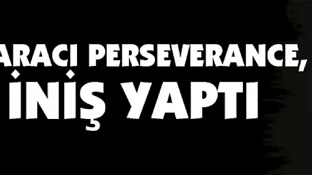 NASA'nın uzay aracı Perseverance, Mars'a iniş yaptı