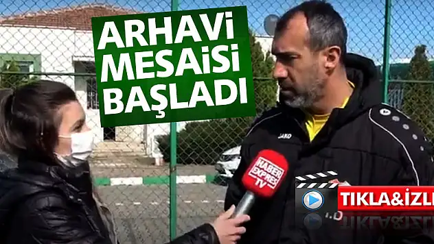 ARHAVİ MESAİSİ BAŞLADI