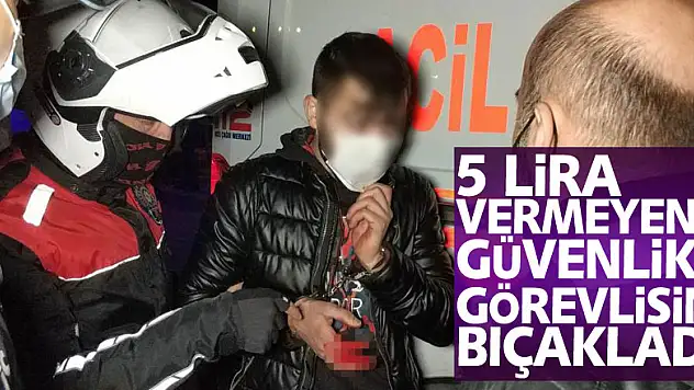 5 lira vermeyen güvenlik görevlisini bıçaklayarak hastanelik etti, yakalanınca 'benden şikayetçi olma' dedi