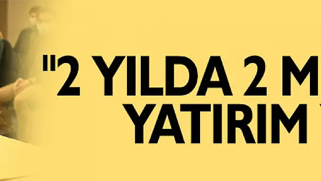 '2 yılda 2 milyar TL'lik yatırım yaptık' 