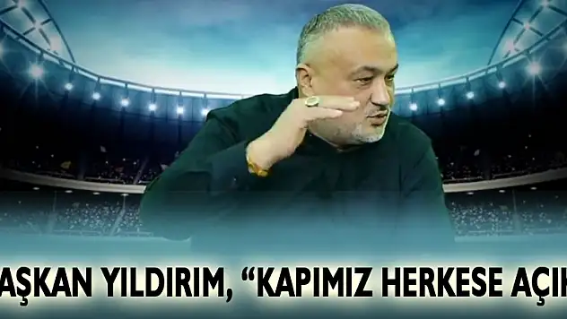 Başkan Yıldırım, 'Kapımız Herkese Açık'