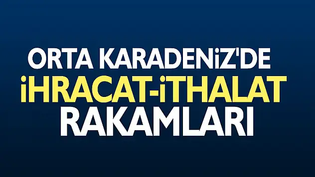 Orta Karadeniz'de ihracat-ithalat rakamları