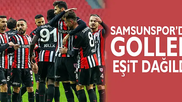 Samsunspor'da goller eşit dağıldı