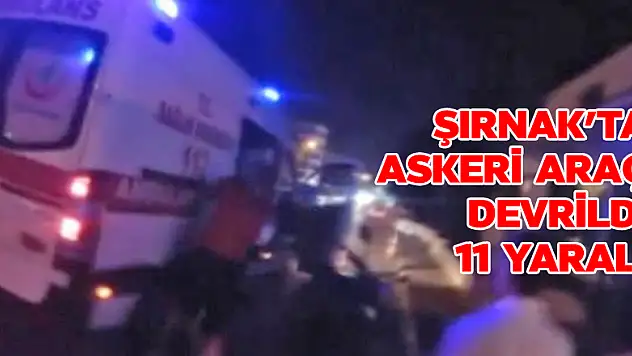 Şırnak'ta askeri araç devrildi: 11 yaralı