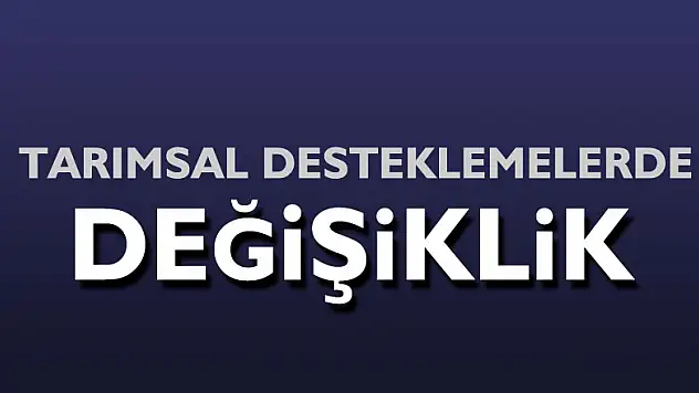 TARIMSAL DESTEKLEMELERDE DEĞİŞİKLİK