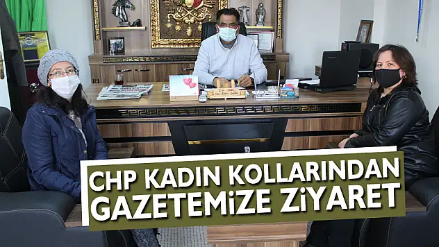 CHP KADIN KOLLARINDAN GAZETEMİZE ZİYARET