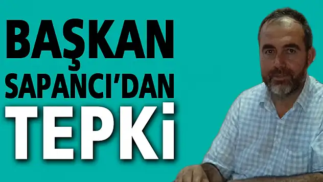 Başkan Sapancı'dan Tepki