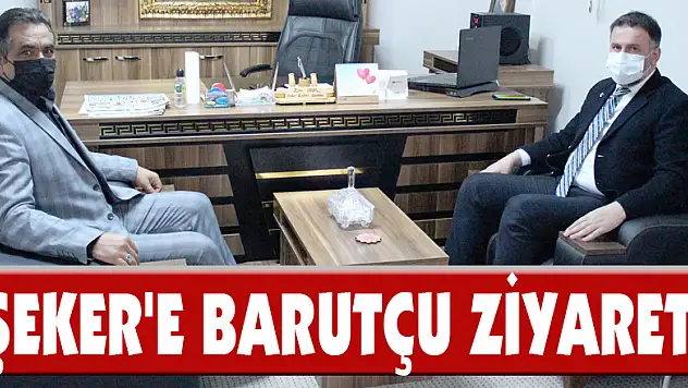 ŞEKER'E BARUTÇU ZİYARETİ