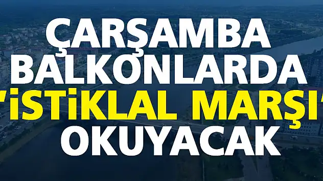 ÇARŞAMBA BALKONLARDA 'İSTİKLAL MARŞI' OKUYACAK