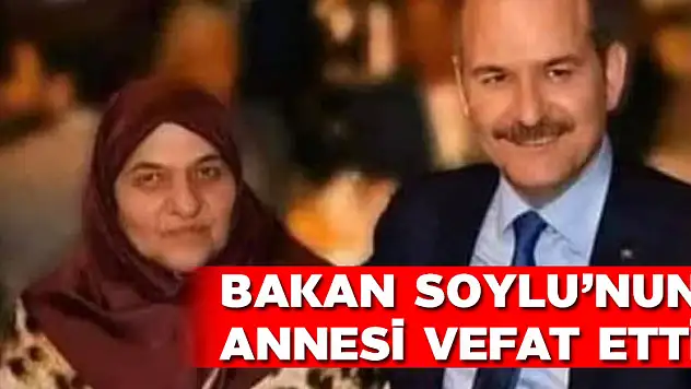 Süleyman Soylu'nun annesi vefat etti