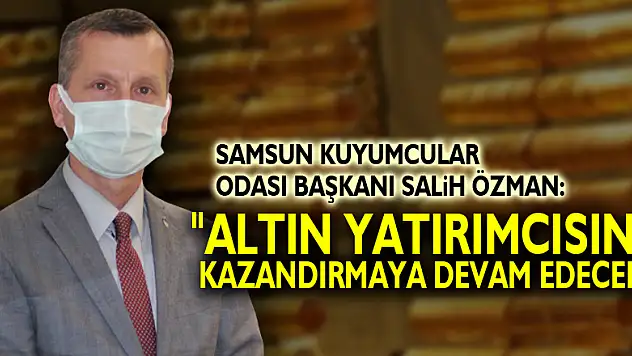Özman: 'Altın yatırımcısına kazandırmaya devam edecek'