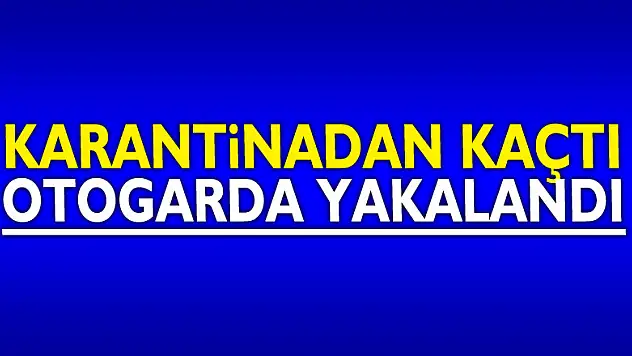 Karantinadan kaçtı, otogarda yakalandı