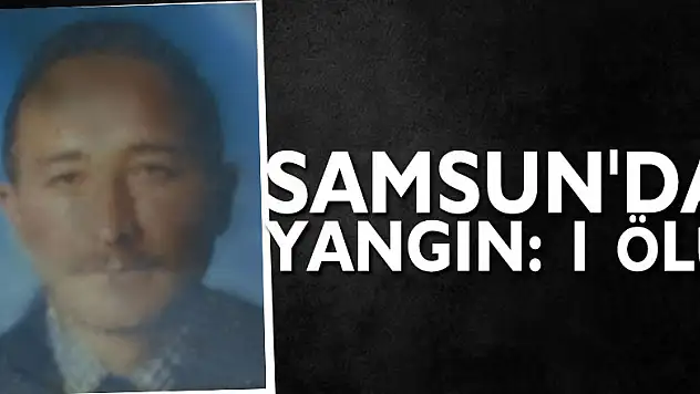 Samsun'da yangın: 1 ölü