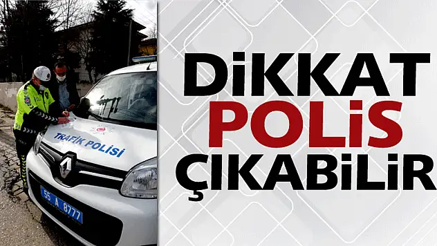 DİKKAT POLİS ÇIKABİLİR!