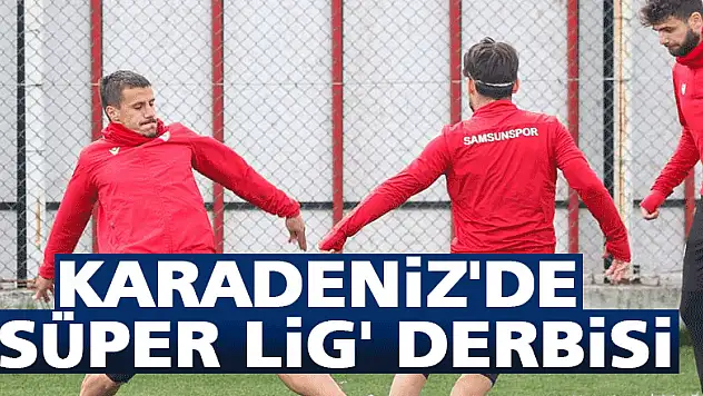 Karadeniz'de 'Süper Lig' derbisi