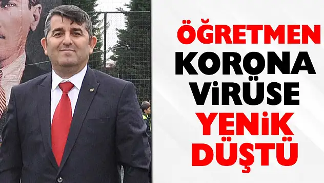 Öğretmen korona virüse yenik düştü