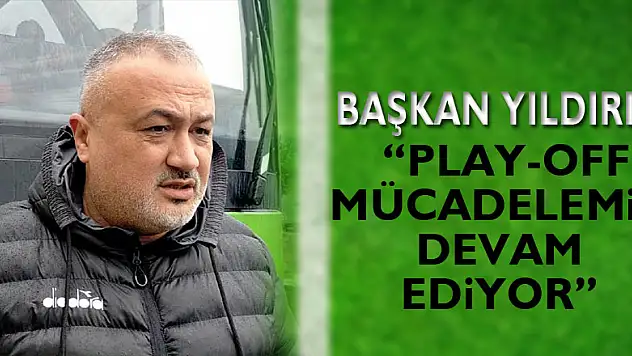 Başkan Yıldırım, 'Play-off mücadelemiz devam ediyor'