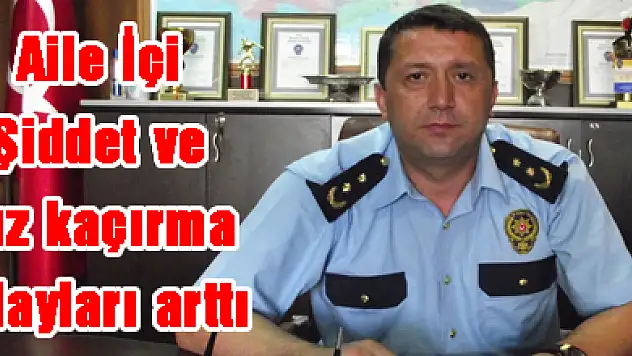 Aile İçi Şiddet ve Kız kaçırma olayları arttı