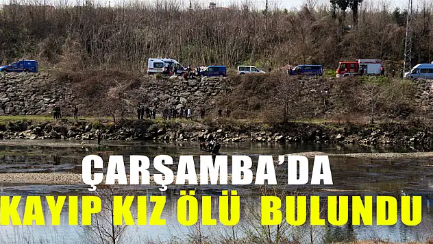 KAYIP KIZ ÖLÜ BULUNDU 