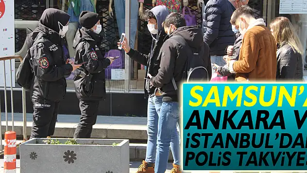 Virüsün zirve yaptığı Samsun'a Ankara ve İstanbul'dan polis takviyesi