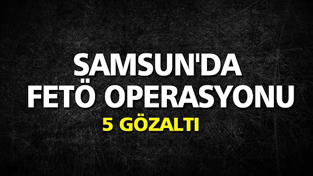 Samsun'da FETÖ operasyonu: 5 gözaltı