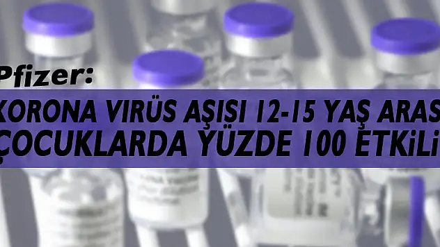 Pfizer: 'Korona virüs aşısı 12-15 yaş arası çocuklarda yüzde 100 etkili'