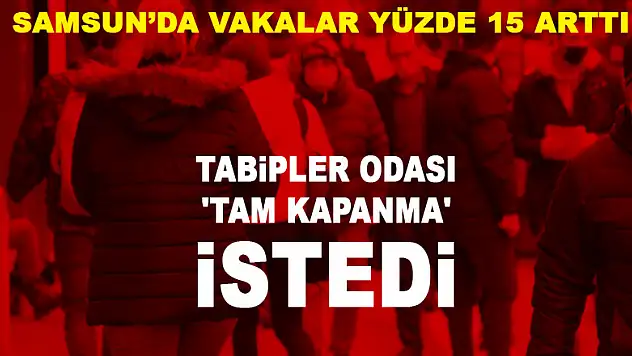 Samsun'da vakalar yüzde 15 arttı, tabipler odası 'tam kapanma' istedi