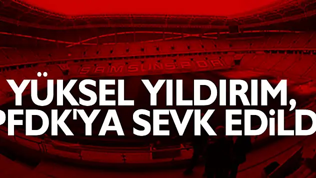 Yüksel Yıldırım, PFDK'ya sevk edildi