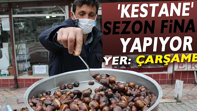 'KESTANE' SEZON FİNALİ YAPIYOR