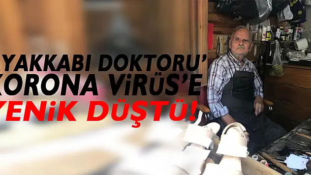 'Ayakkabı doktoru' Korona Virüs'e yenik düştü!