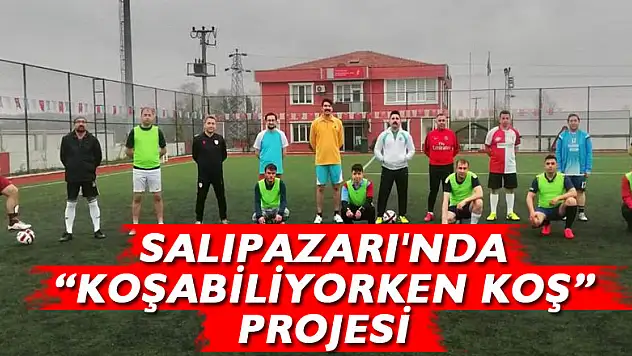 SALIPAZARI'NDA 'KOŞABİLİYORKEN KOŞ' PROJESİ