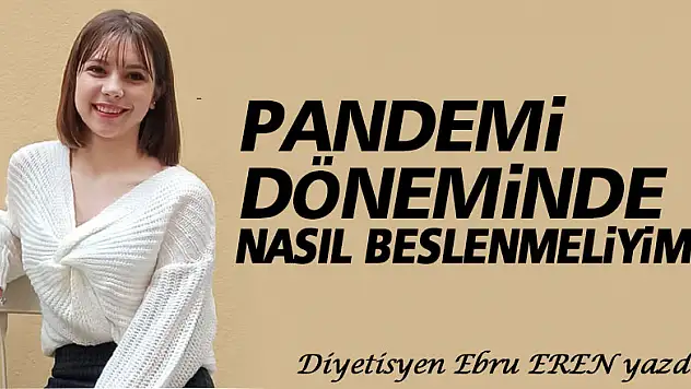 PANDEMİ DÖNEMİNDE NASIL BESLENMELİYİZ?