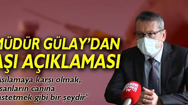 Müdür Gülay'dan aşı açıklaması!