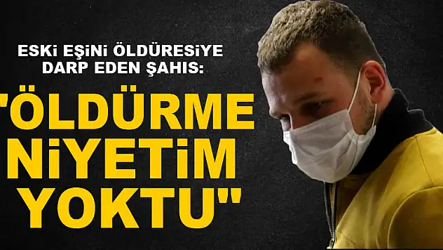 Samsun'da eski eşini öldüresiye darp eden şahıs: 'Öldürme niyetim yoktu'