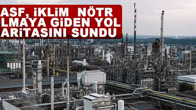 BASF, iklim nötr olmaya giden yol haritasını sundu