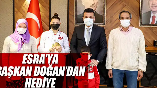 ESRA'YA BAŞKAN DOĞAN'DAN HEDİYE