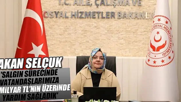 Bakan Selçuk: 'Salgın sürecinde vatandaşlarımıza 60 milyar TL'nin üzerinde doğrudan destek ve yardım sağladık'