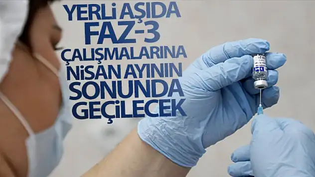 Yerli aşıda Faz-3 çalışmalarına nisan ayının sonunda geçilecek