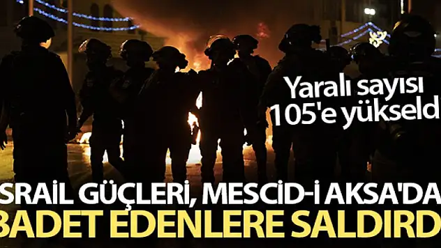 İsrail güçlerinin Kudüs'te teravih sonrası saldırısında yaralı sayısı 105'e yükseldi