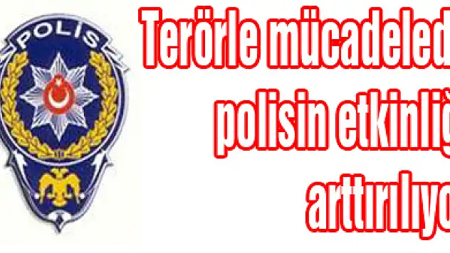 Terörle mücadelede polisin etkinliği arttırılıyor
