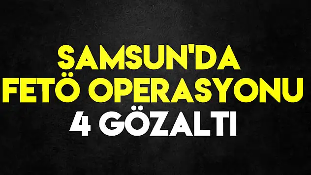 Samsun'da FETÖ operasyonu: 4 gözaltı