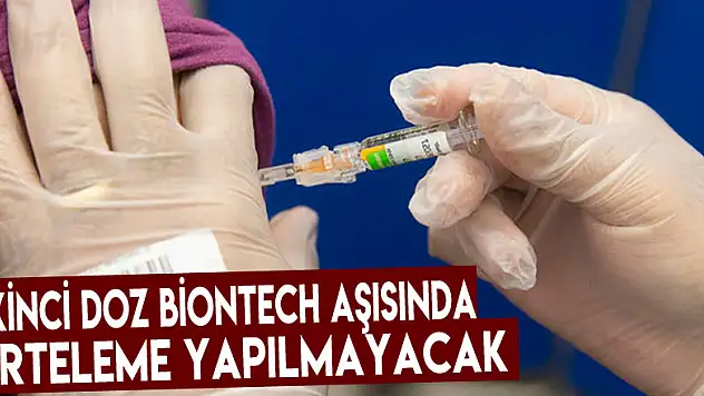 İkinci doz Biontech aşısında erteleme yapılmayacak