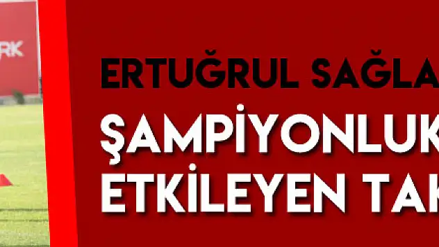 Ertuğrul Sağlam'dan şampiyonluk yarışını etkileyen takımlara tepki