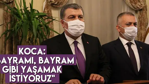 Koca: 'Bayramı, bayram gibi yaşamak istiyoruz'